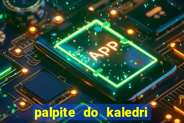 palpite do kaledri para o jogo do bicho